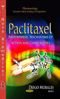 Paclitaxel: Biosynthesis, Mechanisms of Action & Clinical Uses - Morales, Diego (Editor)