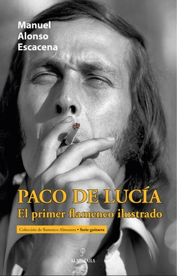 Paco de Luca, El Primer Flamenco Ilustrado - Alonso Escacena, Manuel