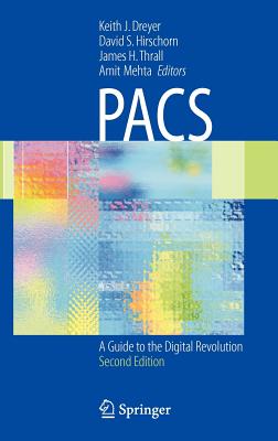 Pacs: A Guide to the Digital Revolution - Dreyer, Keith J (Editor), and Hirschorn, David S (Editor), and Thrall, James H, MD (Editor)