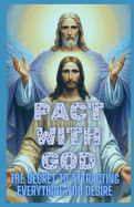 Pact with God: The Secret to Attracting Everything You Desire