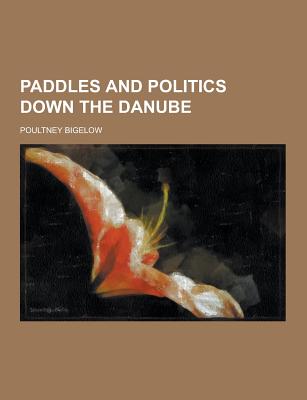 Paddles and Politics Down the Danube - Bigelow, Poultney