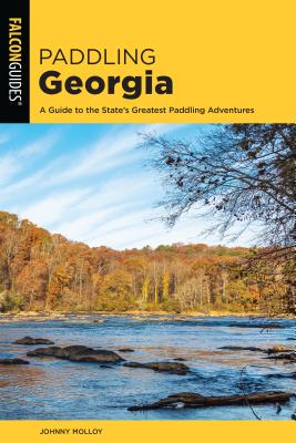 Paddling Georgia: A Guide to the State's Greatest Paddling Adventures - Molloy, Johnny