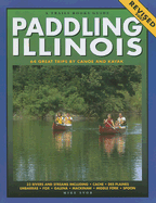 Paddling Illinois: 64 Great Trips by Canoe and Kayak - Svob, Mike