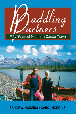 Paddling Partners: Fifty Years of Northern Canoe Travel - Hodgins, Bruce W, and Hodgins, Carol