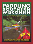 Paddling Southern Wisconsin: 82 Great Trips by Canoe and Kayak