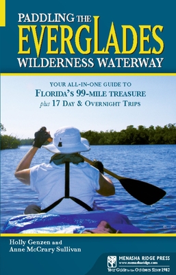 Paddling the Everglades Wilderness Waterway: Your All-In-One Guide to Florida's 99-Mile Treasure Plus 17 Day and Overnight Trips - Genzen, Holly, and Sullivan, Anne McCrary