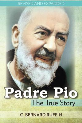Padre Pio: The True Story (Revised, Expanded) - Ruffin, C Bernard