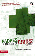 Padres A Prueba de Crisis: Una Guia Para Prevenir y Curar los Problemas de Nuestros Hijos