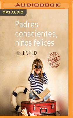 Padres Conscientes, Nios Felices (Narraci?n En Castellano): Manual de Primeros Auxilios - Flix, Helen, and Gomez, Mar (Read by)