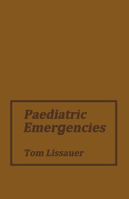 Paediatric Emergencies: A Practical Guide to Acute Paediatrics - Lissauer, Thomas