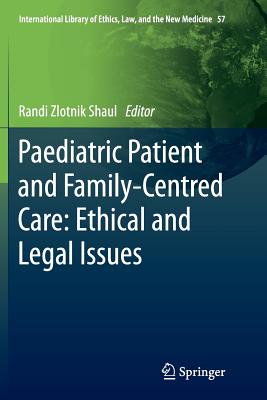 Paediatric Patient and Family-Centred Care: Ethical and Legal Issues - Zlotnik Shaul, Randi (Editor)