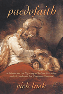 Paedofaith: A Primer on the Mystery of Infant Salvation and a Handbook for Covenant Parents