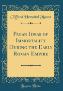 Pagan Ideas of Immortality During the Early Roman Empire (Classic Reprint)