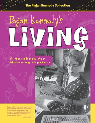Pagan Kennedy's Living: A Handbook for Maturing Hipsters - Kennedy, Pagan