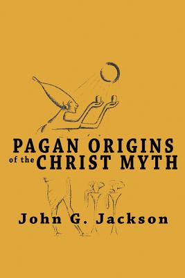 Pagan Origins of the Christ Myth - Jackson, John G