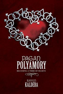 Pagan Polyamory: Becoming a Tribe of Hearts - Kaldera, Raven