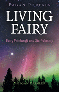 Pagan Portals - Living Fairy: Fairy Witchcraft and Star Worship