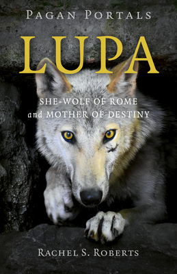 Pagan Portals - Lupa - She-Wolf of Rome and Mother of Destiny - Roberts, Rachel S