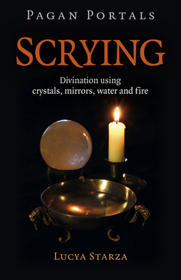Pagan Portals - Scrying: Divination using crystals, mirrors, water and fire - Starza, Lucya