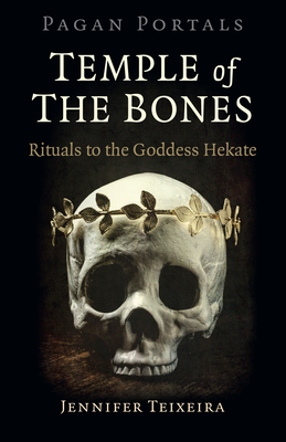 Pagan Portals - Temple of the Bones: Rituals to the Goddess Hekate - Teixeira, Jennifer