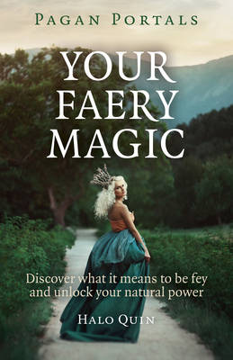 Pagan Portals - Your Faery Magic - Discover what it means to be fey and unlock your natural power - Quin, Halo