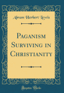 Paganism Surviving in Christianity (Classic Reprint)