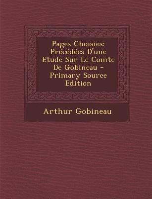 Pages Choisies: Precedees D'Une Etude Sur Le Comte de Gobineau - Gobineau, Arthur