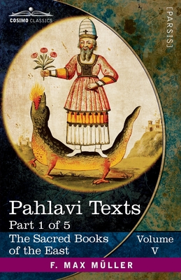 Pahlavi Texts, Part 1 of 5: The Bundahis, Bahman Yast, and Shayast La-Shayast - West, E W (Translated by), and Mller, F Max (Editor)