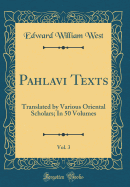 Pahlavi Texts, Vol. 3: Translated by Various Oriental Scholars; In 50 Volumes (Classic Reprint)