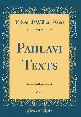 Pahlavi Texts, Vol. 5 (Classic Reprint) - West, Edward William