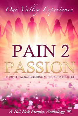 Pain 2 Passion: Our Valley Experience - Bookert, Deanna, and Hall, Carla Wynn, and Hervy, Pagerian (Foreword by)