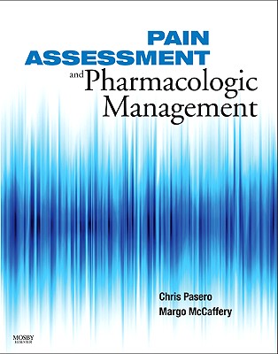 Pain Assessment and Pharmacologic Management - Pasero, Chris, MS, Faan, and McCaffery, Margo, MS, Faan