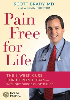 Pain Free for Life: The 6-Week Cure for Chronic Pain--Without Surgery or Drugs - Brady, Scott, MD, and Proctor, William