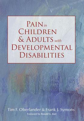 Pain in Children and Adults with Developmental Disabilities - Oberlandander, Tim (Editor), and Symons, Frank J, Dr., Ed (Editor), and Bodfish, James (Contributions by)