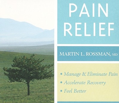 Pain Relief: Manage & Eliminate Pain, Accelerate Recovery, Feel Better - Rossman, Martin L, Dr.