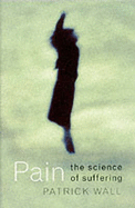 Pain: The Science of Suffering - Wall, Patrick D.