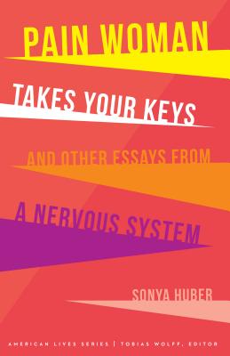 Pain Woman Takes Your Keys, and Other Essays from a Nervous System - Huber, Sonya