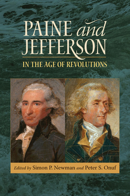 Paine and Jefferson in the Age of Revolutions - Newman, Simon P (Editor), and Onuf, Peter S, Professor (Editor)