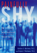 Painfully Shy: How to Overcome Social Anxiety and Reclaim Your Life - Markway, Barbara G, PH.D., and Markway, Gregory P, PH.D.