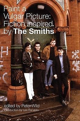 Paint a Vulgar Picture: Fiction Inspired by the Smiths - Wild, Peter, and Walsh, Helen (Contributions by)