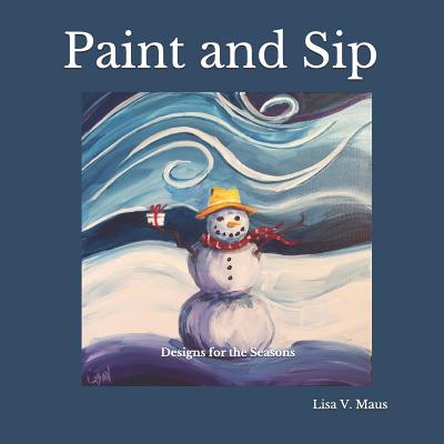 Paint and Sip: Designs for the Seasons - Maus, Lisa V