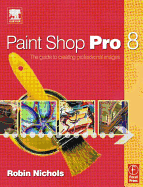 Paint Shop Pro 8: The Guide to Creating Professional Images - Nichols, Robin