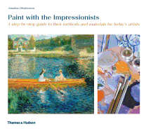 Paint with the Impressionists: A Step-by-step Guide to Their Methods and Materials for Today's Artists