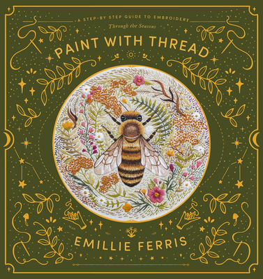 Paint with Thread: A Step-By-Step Guide to Embroidery Through the Seasons - Ferris, Emillie