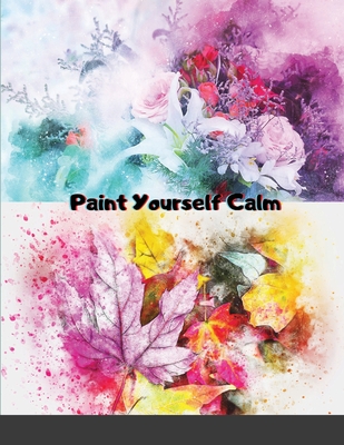 Paint Yourself Calm: Colourful, Creative Mindfulness Through Watercolour - Burt, Bittie