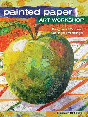 Painted Paper Art Workshop: Easy and Colorful Collage Paintings - St. Hilaire Nelson, Elizabeth