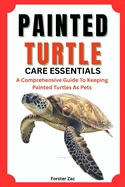 Painted Turtle Care Essentials: A Comprehensive Guide To Keeping Painted Turtles As Pets