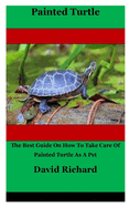 Painted Turtle: The Best Guide On How To Take Care Of Painted Turtle As A Pet