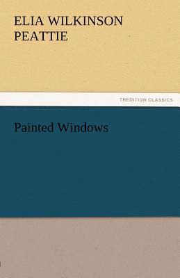 Painted Windows - Peattie, Elia Wilkinson