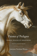 Painter of Pedigree: Thomas Weaver of Shrewsbury - Animal Artist of the Agricultural Revolution